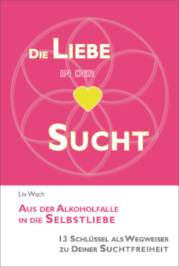 Cover Buch "Die Liebe in der Sucht - aus der Alkoholfalle in die Selbstliebe"